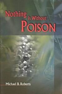 Nothing Is Without Poison: Understanding Drugs (Paperback)