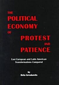 Political Economy of Protest and Patience: East European and Latin American Transformations Compared (Paperback)