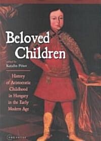 Beloved Children: History of Childhood in Hungary in the Early Modern Age (Hardcover)