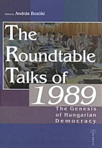 The Roundtable Talks of 1989: The Genesis of Hungarian Democracy (Hardcover)