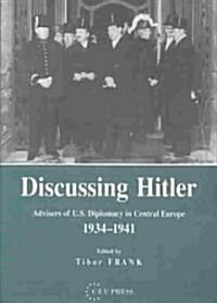 Discussing Hitler: Advisers of U.S. Diplomacy in Central Europe, 1934-41 (Hardcover)