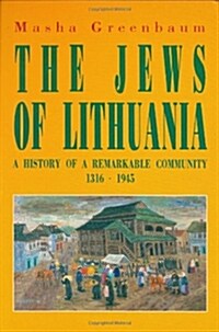The Jews of Lithuania: A History of a Remarkable Community 1316-1945 (Paperback)