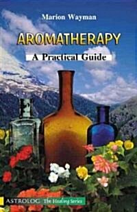 Aromatherapy: A Practical Guide (Paperback)