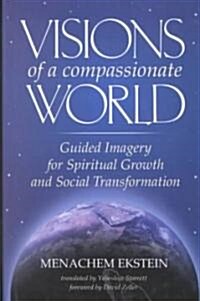 Visions of a Compassionate World: Guided Imagery for Spiritual Growth and Social Transformation (Hardcover)