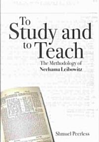 To Study and to Teach: The Methodology of Nechama Leibowitz (Hardcover)