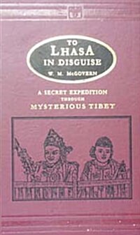 To Lhasa in Disguise : A Secret Expedition Through Mysterious Tibet (Hardcover, New ed of 1924 ed)