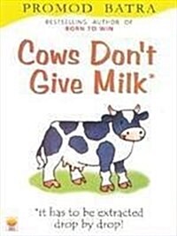 Cows Dont Give Milk : It Has to be Extracted Drop by Drop (Paperback)