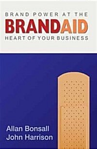 Brand Aid : Brand Power at the Heart of Your Business (Paperback)