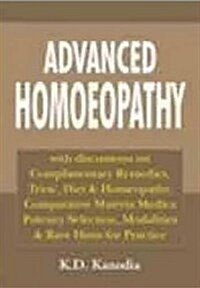 Advanced Homoeopathy : with Discussions on Complimentary Remedies Trios, Diet & Homeopathy Comparative Materia Medica Potency Selection Modalities & R (Paperback)