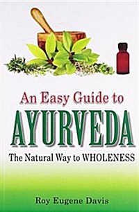 Easy Guide to Ayurveda : The Natural Way to Wholeness (Paperback)