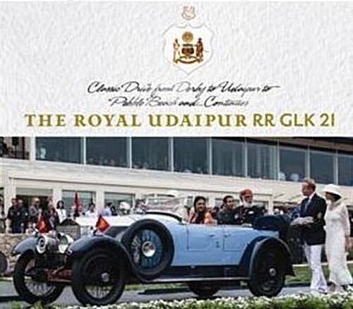 Royal Udaipur RR GLK 21 : Classic Drive from Derby to Udaipur to Pebble Beach & ... Continues (Hardcover)