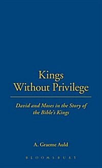 Kings without Privilege : David and Moses in the Story of the Bibles Kings (Hardcover)