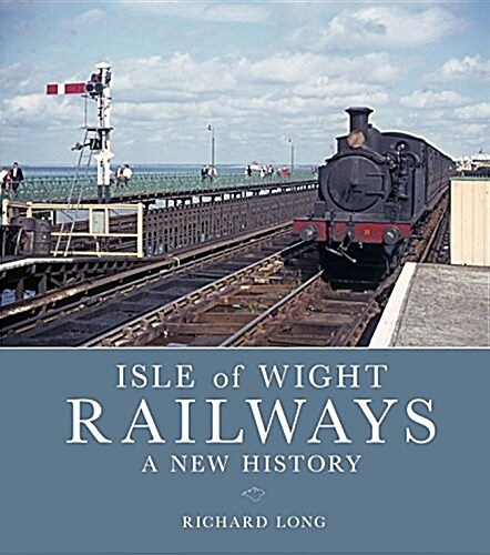 Isle of Wight Railways: A New History (Hardcover)