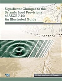 Significant Changes to the Seismic Load Provisions of Asce 7-10 : An Illustrated Guide (Hardcover)