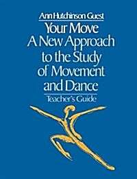 Your Move: A New Approach to the Study of Movement and Dance : A Teachers Guide (Paperback)