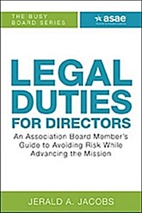 Legal Duties for Directors : An Association Board Members Guide to Avoiding Risk While Advancing the Mission (Paperback)