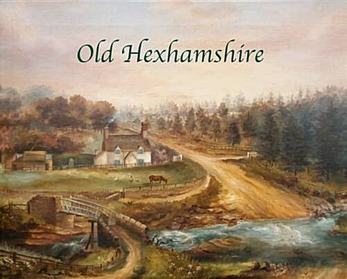 Old Hexhamshire : A Glimpse into the History of the Shire Over the Centuries (Hardcover)