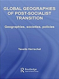 Global Geographies of Post-Socialist Transition : Geographies, societies, policies (Paperback)