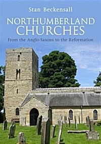 Northumberland Churches : from the Anglo-Saxons to the Reformation (Paperback)