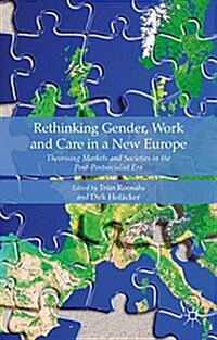 Rethinking Gender, Work and Care in a New Europe : Theorising Markets and Societies in the Post-Postsocialist Era (Hardcover)