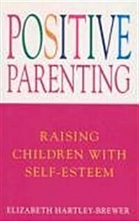 Positive Parenting : Raising Children with Self-esteem (Paperback)