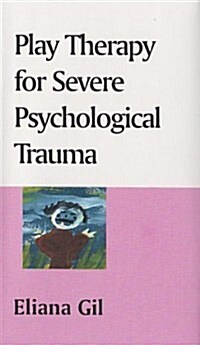 Play Therapy for Severe Psychological Trauma (Paperback)