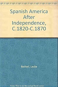 Spanish America after Independence, c.1820-c.1870 (Hardcover)