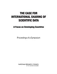 The Case for International Sharing of Scientific Data : A Focus on Developing Countries: Proceedings of a Symposium (Paperback)