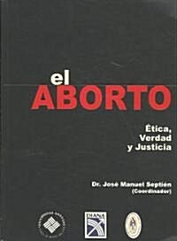 El aborto, etica, verdad y justicia / Abortion, ethics, Truth and Justice (Paperback)