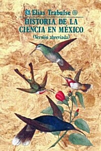 Historia de La Ciencia En Mexico (Version Abreviada) (Paperback)