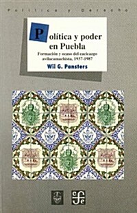 Politica y Poder En Puebla: Formacion y Ocaso del Cacicazgo Avilacamachista, 1937-1987 (Paperback)