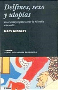 Delfines, Sexo y Utopias: Doce Ensayos Para Sacar la Filosofia a la Calle (Paperback)