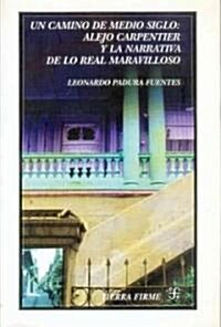 Un Camino de Medio Siglo: Alejo Carpentier y La Narrativa de Lo Real Maravilloso (Paperback)