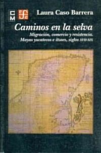 Caminos en la Selva: Migracion, Comercio y Resistencia. Mayas Yucatecos E Itzaes, Siglos XVII-XIX (Paperback)