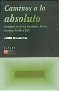 Caminos A Lo Absoluto: Mondrian, Malevich, Kandinsky, Pollock, Newman, Rothko y Still (Paperback)