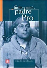 El Indio Que Mato Al Padre Pro (Hardcover)