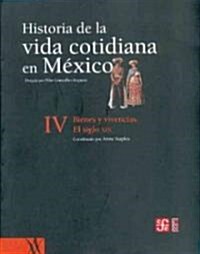 Historia de La Vida Cotidiana En Mexico: Tomo IV. Bienes y Vivencias--El Siglo XIX (Paperback)