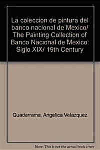 La coleccion de pintura del banco nacional de Mexico/ The Painting Collection of Banco Nacional de Mexico (Hardcover)