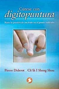 Curese Con Digitopuntura: Basta la Presion de un Dedo en el Punto Indicado (Paperback)