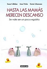 Hasta las Mamas Merecen Descanso: Se Vale Ser un Poco Egoista = Mothers Need Time-Outs, Too (Paperback)