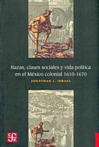 Razas, clases sociales y vida politica en el Mexico colonial, 1610-1670/ Raices, Social Classes and Political Life in Colonial Mexico, 1610-1670 (Paperback)