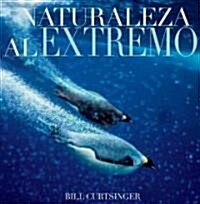 Naturaleza Al Extremo / Extreme  Nature: Images from the Worlds Edge (Hardcover, Translation)
