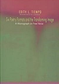 Six Poetry Formats and the Transforming Image: A Monograph on Free Verse (Paperback)