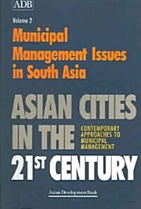 Asian Cities in the 21st Century: Contemporary Approaches to Municipal Managemen: Municipal Management Issues in South Asia (Paperback)