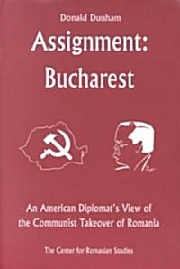 Assignment: Bucharest: An American Diplomats View of the Communist Takeover of Romania (Hardcover)