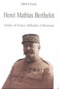 Henri Mathias Berthelot: Soldier of France, Defender of Romania (Hardcover)