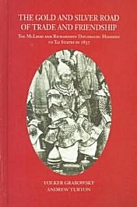 The Gold and Silver Road of Trade and Friendship: The McLeod and Richardson Diplomatic Missions to Tai States in 1837 (Hardcover)