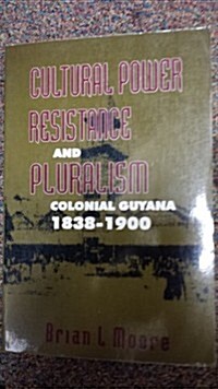 Cultural Power, Resistance and Pluralism: Colonial Guyana 1838-1900 (Paperback)