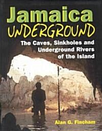 Jamaica Underground: The Caves, Sinkholes and Underground Rivers of the Island (Paperback)