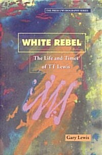 White Rebel: The Life and Times of Tt Lewis (Paperback)
